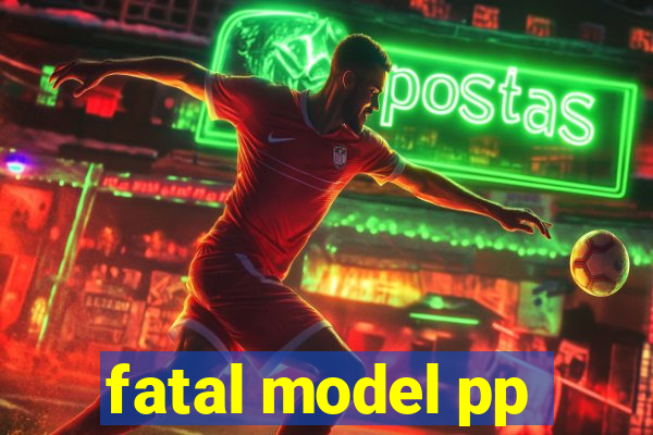 fatal model pp